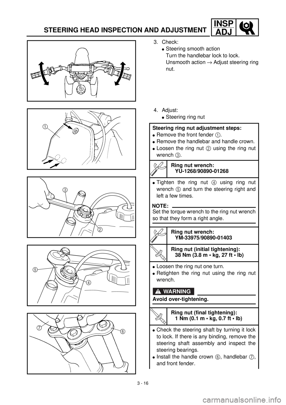 YAMAHA TTR90 2002 Owners Manual 3 - 16
INSP
ADJ
STEERING HEAD INSPECTION AND ADJUSTMENT
3. Check:
lSteering smooth action
Turn the handlebar lock to lock.
Unsmooth action ® Adjust steering ring
nut.
4. Adjust:
lSteering ring nut
St YAMAHA TTR90 2002 Owners Manual 3 - 16
INSP
ADJ
STEERING HEAD INSPECTION AND ADJUSTMENT
3. Check:
lSteering smooth action
Turn the handlebar lock to lock.
Unsmooth action ® Adjust steering ring
nut.
4. Adjust:
lSteering ring nut
St