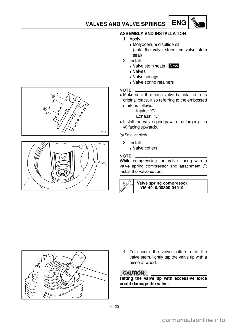 YAMAHA TTR90 2002  Owners Manual 4 - 20
ENGVALVES AND VALVE SPRINGS
ASSEMBLY AND INSTALLATION
1. Apply:
lMolybdenum disulfide oil
(onto the valve stem and valve stem
seal)
2. Install:
lValve stem seats 
lValves
lValve springs
lValve 