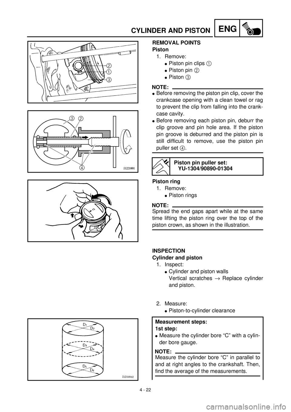 YAMAHA TTR90 2002 Owners Manual 4 - 22
ENGCYLINDER AND PISTON
REMOVAL POINTS
Piston
1. Remove:
lPiston pin clips 1
lPiston pin 2
lPiston 3
NOTE:
lBefore removing the piston pin clip, cover the
crankcase opening with a clean towel YAMAHA TTR90 2002 Owners Manual 4 - 22
ENGCYLINDER AND PISTON
REMOVAL POINTS
Piston
1. Remove:
lPiston pin clips 1
lPiston pin 2
lPiston 3
NOTE:
lBefore removing the piston pin clip, cover the
crankcase opening with a clean towel