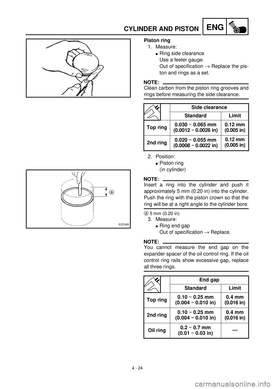 YAMAHA TTR90 2002 Owners Manual 4 - 24
ENGCYLINDER AND PISTON
Piston ring
1. Measure:
lRing side clearance
Use a feeler gauge.
Out of specification ® Replace the pis-
ton and rings as a set.
NOTE:
Clean carbon from the piston ring YAMAHA TTR90 2002 Owners Manual 4 - 24
ENGCYLINDER AND PISTON
Piston ring
1. Measure:
lRing side clearance
Use a feeler gauge.
Out of specification ® Replace the pis-
ton and rings as a set.
NOTE:
Clean carbon from the piston ring