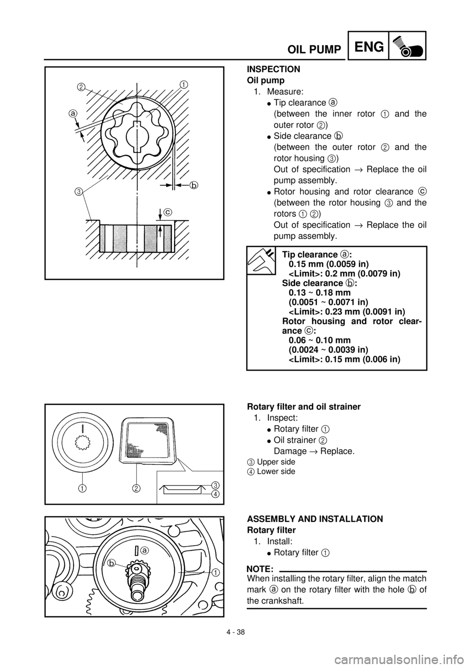 YAMAHA TTR90 2002  Owners Manual 4 - 38
ENGOIL PUMP
INSPECTION
Oil pump
1. Measure:
lTip clearance a 
(between the inner rotor 1 and the
outer rotor 2)
lSide clearance b 
(between the outer rotor 2 and the
rotor housing 3)
Out of spe