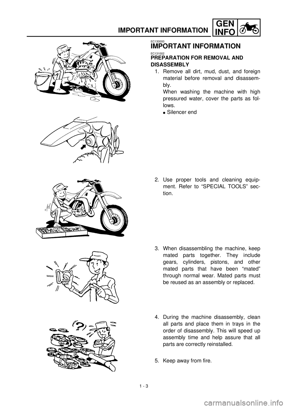 YAMAHA TTR90 2002  Owners Manual 1 - 3
GEN
INFO
IMPORTANT INFORMATION
EC130000
IMPORTANT INFORMATION
EC131002
PREPARATION FOR REMOVAL AND 
DISASSEMBLY
1. Remove all dirt, mud, dust, and foreign
material before removal and disassem-
b