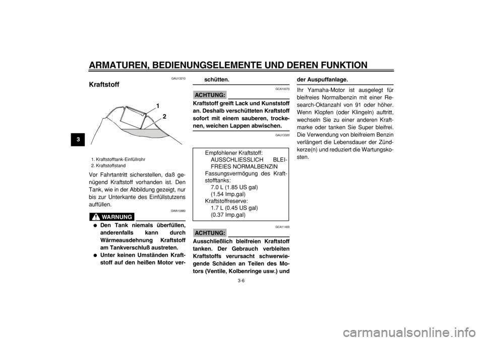 YAMAHA TW125 2004 Betriebsanleitungen (in German)
ARMATUREN, BEDIENUNGSELEMENTE UND DEREN FUNKTION
3-6
1
2
3
4
5
6
7
8
9
GAU13210
Kraftstoff
Vor Fahrtantritt sicherstellen, daß ge-
nügend Kraftstoff vorhanden ist. Den
Tank, wie in der Abbi YAMAHA TW125 2004 Betriebsanleitungen (in German)
ARMATUREN, BEDIENUNGSELEMENTE UND DEREN FUNKTION
3-6
1
2
3
4
5
6
7
8
9
GAU13210
Kraftstoff
Vor Fahrtantritt sicherstellen, daß ge-
nügend Kraftstoff vorhanden ist. Den
Tank, wie in der Abbi