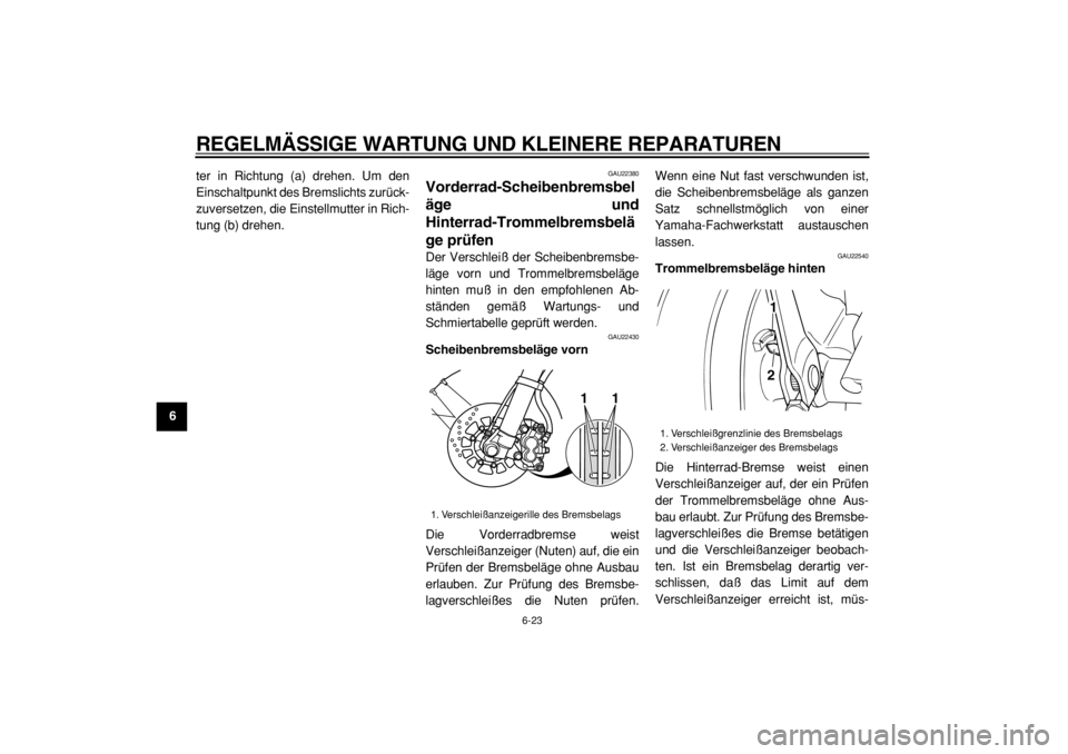 YAMAHA TW125 2004 Betriebsanleitungen (in German)
REGELMÄSSIGE WARTUNG UND KLEINERE REPARATUREN
6-23
1
2
3
4
5
6
7
8
9
ter in Richtung (a) drehen. Um den
Einschaltpunkt des Bremslichts zurück-
zuversetzen, die Einstellmutter in Rich-
tung (b) YAMAHA TW125 2004 Betriebsanleitungen (in German)
REGELMÄSSIGE WARTUNG UND KLEINERE REPARATUREN
6-23
1
2
3
4
5
6
7
8
9
ter in Richtung (a) drehen. Um den
Einschaltpunkt des Bremslichts zurück-
zuversetzen, die Einstellmutter in Rich-
tung (b)