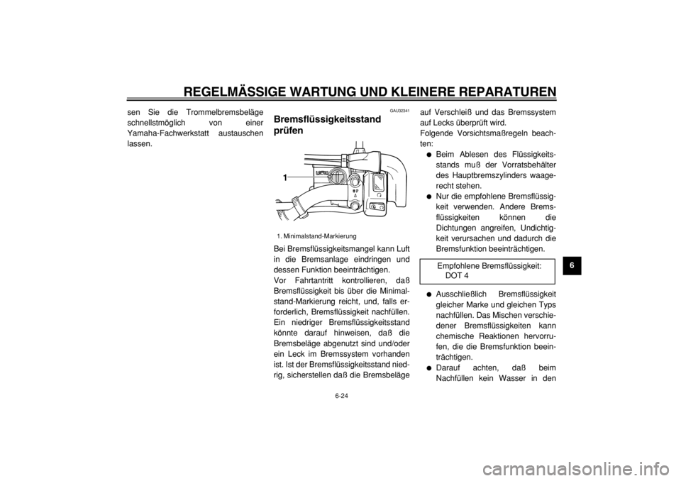 YAMAHA TW125 2004 Betriebsanleitungen (in German)
REGELMÄSSIGE WARTUNG UND KLEINERE REPARATUREN
6-24
2
3
4
5
67
8
9
sen Sie die Trommelbremsbeläge
schnellstmöglich von einer
Yamaha-Fachwerkstatt austauschen
lassen.
GAU32341
Bremsflüssigk YAMAHA TW125 2004 Betriebsanleitungen (in German)
REGELMÄSSIGE WARTUNG UND KLEINERE REPARATUREN
6-24
2
3
4
5
67
8
9
sen Sie die Trommelbremsbeläge
schnellstmöglich von einer
Yamaha-Fachwerkstatt austauschen
lassen.
GAU32341
Bremsflüssigk