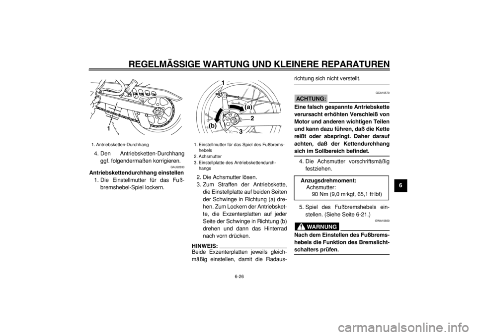 YAMAHA TW125 2004 Betriebsanleitungen (in German)
REGELMÄSSIGE WARTUNG UND KLEINERE REPARATUREN
6-26
2
3
4
5
67
8
9
4. Den Antriebsketten-Durchhang
ggf. folgendermaßen korrigieren.
GAU22830
Antriebskettendurchhang einstellen
1. Die Einste YAMAHA TW125 2004 Betriebsanleitungen (in German)
REGELMÄSSIGE WARTUNG UND KLEINERE REPARATUREN
6-26
2
3
4
5
67
8
9
4. Den Antriebsketten-Durchhang
ggf. folgendermaßen korrigieren.
GAU22830
Antriebskettendurchhang einstellen
1. Die Einste