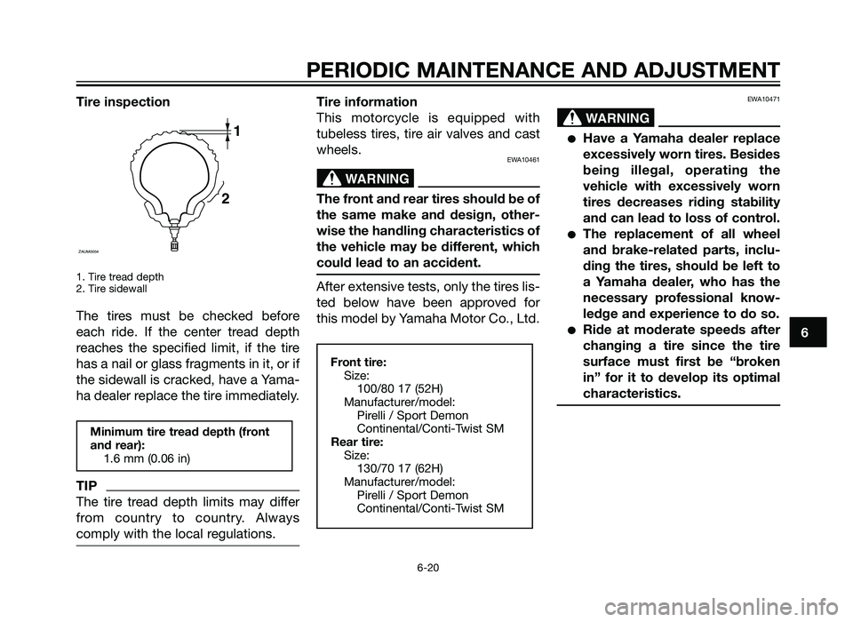 YAMAHA TZR50 2012  Owners Manual Tire inspection
1. Tire tread depth
2. Tire sidewall
The tires must be checked before
each ride. If the center tread depth
reaches the specified limit, if the tire
has a nail or glass fragments in it,