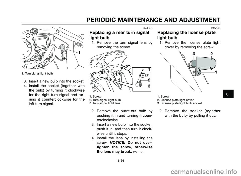 YAMAHA TZR50 2012  Owners Manual 1. Turn signal light bulb
3. Insert a new bulb into the socket.
4. Install the socket (together withthe bulb) by turning it clockwise
for the right turn signal and tur-
ning it counterclockwise for th