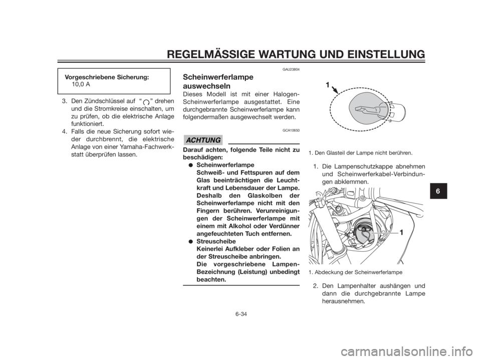 YAMAHA TZR50 2012 Betriebsanleitungen (in German) 3. Den Zündschlüssel auf “ ” drehen
und die Stromkreise einschalten, um
zu prüfen, ob die elektrische Anlage
funktioniert.
4. Falls die neue Sicherung sofort wie-
der durchbrennt, die elektris YAMAHA TZR50 2012 Betriebsanleitungen (in German) 3. Den Zündschlüssel auf “ ” drehen
und die Stromkreise einschalten, um
zu prüfen, ob die elektrische Anlage
funktioniert.
4. Falls die neue Sicherung sofort wie-
der durchbrennt, die elektris