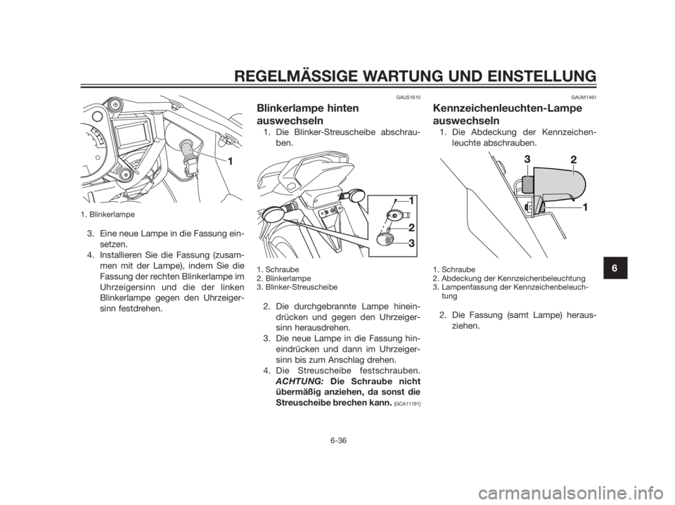YAMAHA TZR50 2012 Betriebsanleitungen (in German) 1. Blinkerlampe
3. Eine neue Lampe in die Fassung ein-
setzen.
4. Installieren Sie die Fassung (zusam-
men mit der Lampe), indem Sie die
Fassung der rechten Blinkerlampe im
Uhrzeigersinn und die der l YAMAHA TZR50 2012 Betriebsanleitungen (in German) 1. Blinkerlampe
3. Eine neue Lampe in die Fassung ein-
setzen.
4. Installieren Sie die Fassung (zusam-
men mit der Lampe), indem Sie die
Fassung der rechten Blinkerlampe im
Uhrzeigersinn und die der l
