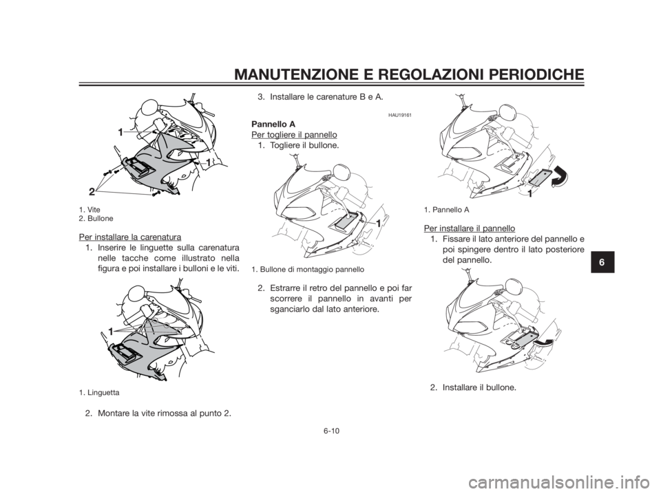YAMAHA TZR50 2012  Manuale duso (in Italian) 1. Vite
2. Bullone
Per installare la carenatura
1. Inserire le linguette sulla carenatura
nelle tacche come illustrato nella
figura e poi installare i bulloni e le viti.
1. Linguetta
2. Montare la vit