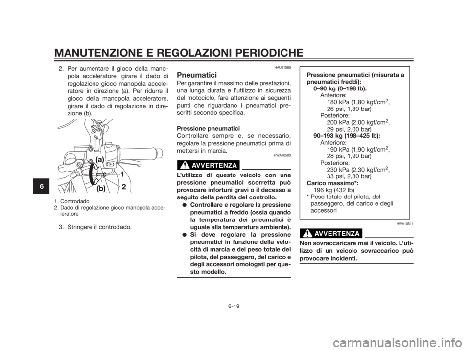 YAMAHA TZR50 2012  Manuale duso (in Italian) 2. Per aumentare il gioco della mano-
pola acceleratore, girare il dado di
regolazione gioco manopola accele-
ratore in direzione (a). Per ridurre il
gioco della manopola acceleratore,
girare il dado 