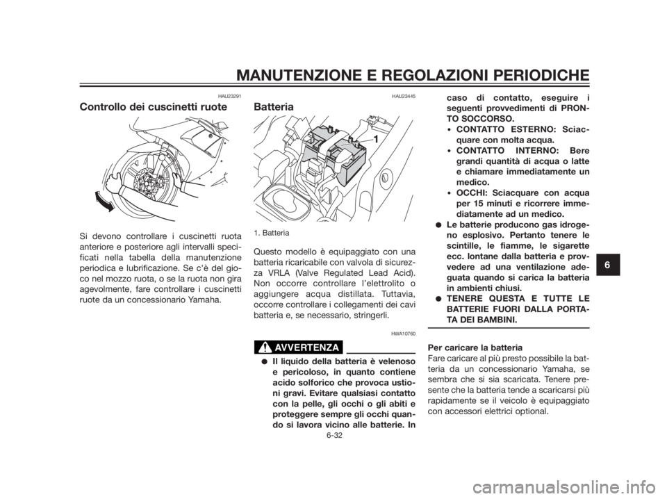 YAMAHA TZR50 2012 Manuale duso (in Italian) HAU23291
Controllo dei cuscinetti ruote
Si devono controllare i cuscinetti ruota
anteriore e posteriore agli intervalli speci-
ficati nella tabella della manutenzione
periodica e lubrificazione. Se c YAMAHA TZR50 2012 Manuale duso (in Italian) HAU23291
Controllo dei cuscinetti ruote
Si devono controllare i cuscinetti ruota
anteriore e posteriore agli intervalli speci-
ficati nella tabella della manutenzione
periodica e lubrificazione. Se c