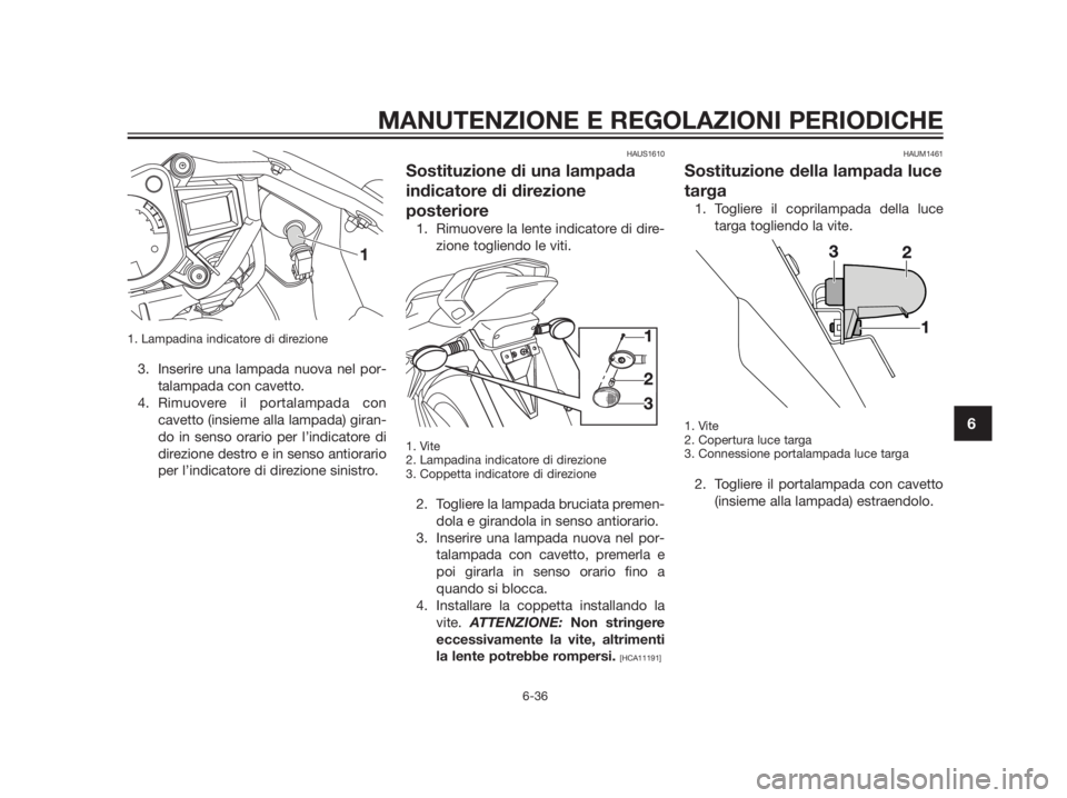YAMAHA TZR50 2012 Manuale duso (in Italian) 1. Lampadina indicatore di direzione
3. Inserire una lampada nuova nel por-
talampada con cavetto.
4. Rimuovere il portalampada con
cavetto (insieme alla lampada) giran-
do in senso orario per l’ind YAMAHA TZR50 2012 Manuale duso (in Italian) 1. Lampadina indicatore di direzione
3. Inserire una lampada nuova nel por-
talampada con cavetto.
4. Rimuovere il portalampada con
cavetto (insieme alla lampada) giran-
do in senso orario per l’ind