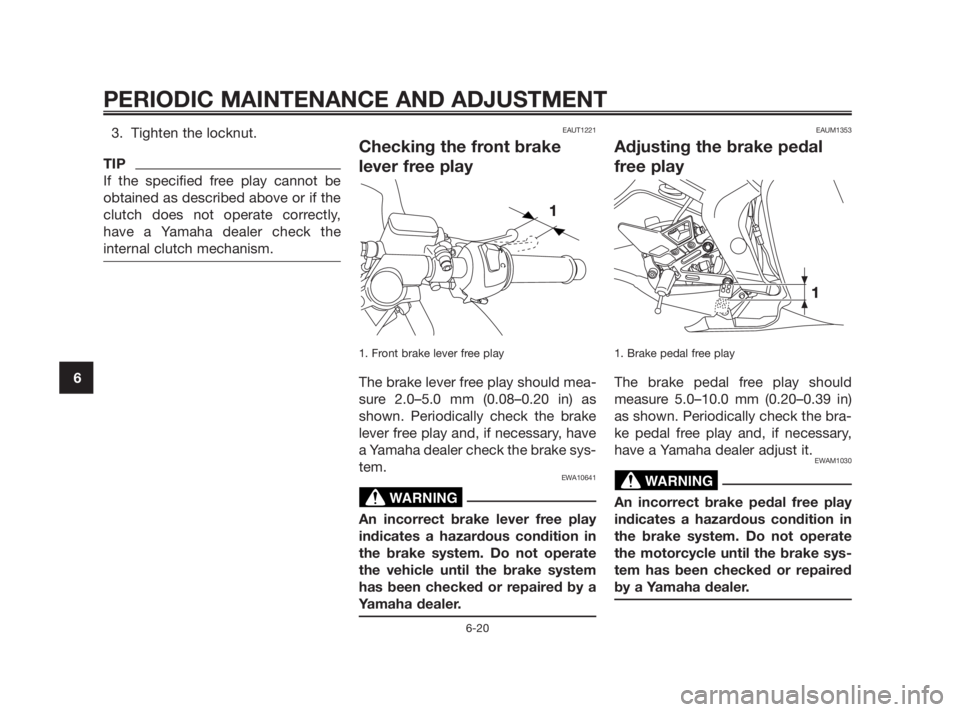 YAMAHA TZR50 2011 Owners Manual 3. Tighten the locknut.
TIP
If the specified free play cannot be
obtained as described above or if the
clutch does not operate correctly,
have a Yamaha dealer check the
internal clutch mechanism.
EAUT YAMAHA TZR50 2011 Owners Manual 3. Tighten the locknut.
TIP
If the specified free play cannot be
obtained as described above or if the
clutch does not operate correctly,
have a Yamaha dealer check the
internal clutch mechanism.
EAUT