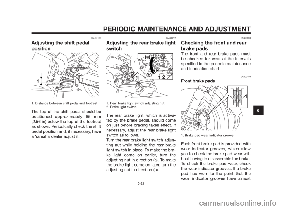 YAMAHA TZR50 2011  Owners Manual EAUB1100
Adjusting the shift pedal
position
1. Distance between shift pedal and footrest
The top of the shift pedal should be
positioned approximately 65 mm
(2.56 in) below the top of the footrest
as 