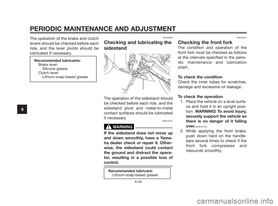YAMAHA TZR50 2011  Owners Manual The operation of the brake and clutch
levers should be checked before each
ride, and the lever pivots should be
lubricated if necessary.EAU23202
Checking and lubricating the
sidestand
The operation of