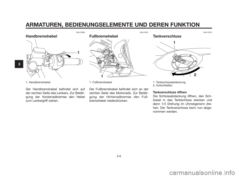 YAMAHA TZR50 2010  Betriebsanleitungen (in German) GAU12890
Handbremshebel
1. Handbremshebel 
Der Handbremshebel befindet sich auf
der rechten Seite des Lenkers. Zur Betäti-
gung der Vorderradbremse den Hebel
zum Lenkergriff ziehen.
GAU12941
Fußbrem