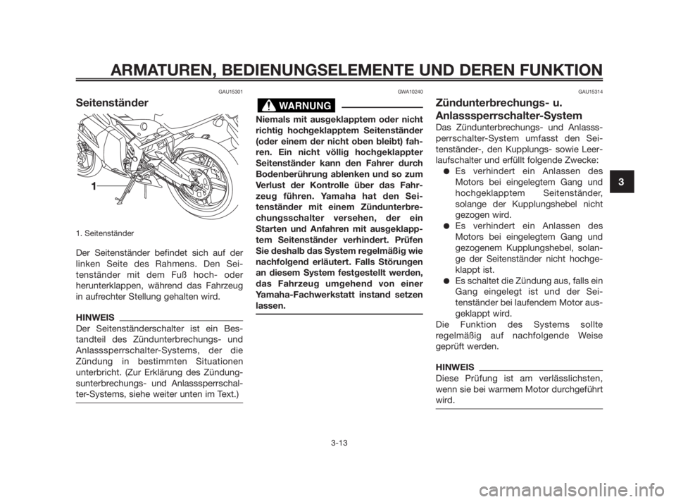 YAMAHA TZR50 2010  Betriebsanleitungen (in German) GAU15301
Seitenständer
1. Seitenständer
Der Seitenständer befindet sich auf der
linken Seite des Rahmens. Den Sei-
tenständer mit dem Fuß hoch- oder
herunterklappen, während das Fahrzeug
in aufr