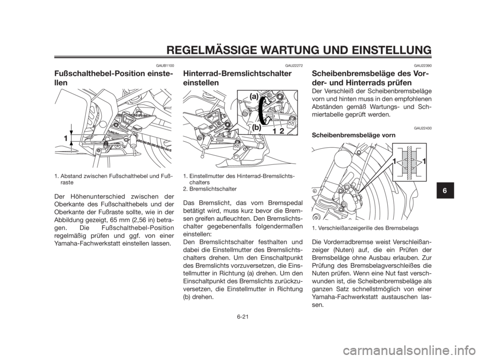 YAMAHA TZR50 2010  Betriebsanleitungen (in German) GAUB1100
Fußschalthebel-Position einste-
llen
1. Abstand zwischen Fußschalthebel und Fuß-
raste
Der Höhenunterschied zwischen der
Oberkante des Fußschalthebels und der
Oberkante der Fußraste sol