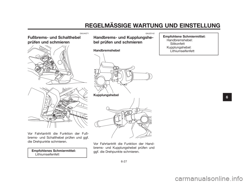 YAMAHA TZR50 2010  Betriebsanleitungen (in German) GAU44271
Fußbrems- und Schalthebel
prüfen und schmieren
Vor Fahrtantritt die Funktion der Fuß-
brems- und Schalthebel prüfen und ggf.
die Drehpunkte schmieren.
GAU23142
Handbrems- und Kupplungshe-