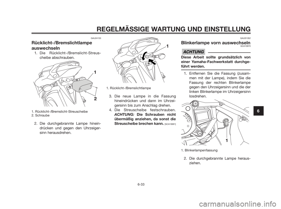 YAMAHA TZR50 2010  Betriebsanleitungen (in German) GAU24133
Rücklicht-/Bremslichtlampe
auswechseln
1. Die Rücklicht-/Bremslicht-Streus-
cheibe abschrauben.
1. Rücklicht-/Bremslicht-Streuscheibe
2. Schraube
2. Die durchgebrannte Lampe hinein-
drück