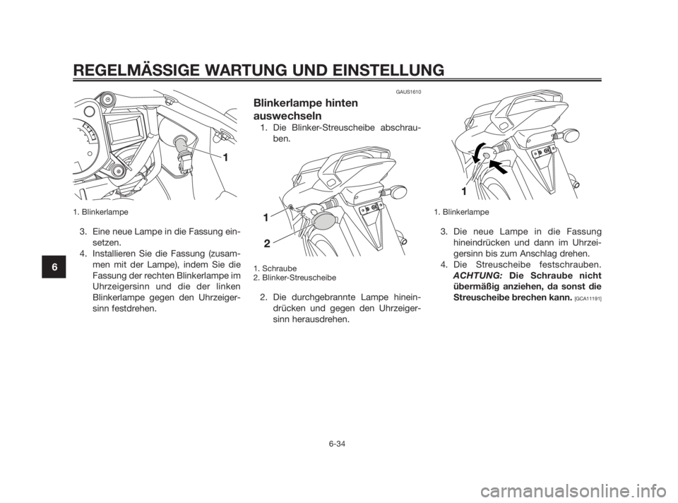 YAMAHA TZR50 2010  Betriebsanleitungen (in German) 1. Blinkerlampe
3. Eine neue Lampe in die Fassung ein-
setzen.
4. Installieren Sie die Fassung (zusam-
men mit der Lampe), indem Sie die
Fassung der rechten Blinkerlampe im
Uhrzeigersinn und die der l