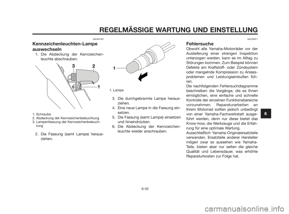 YAMAHA TZR50 2010  Betriebsanleitungen (in German) GAUM1461
Kennzeichenleuchten-Lampe
auswechseln
1. Die Abdeckung der Kennzeichen-
leuchte abschrauben.
1. Schraube
2. Abdeckung der Kennzeichenbeleuchtung
3. Lampenfassung der Kennzeichenbeleuch-
tung
