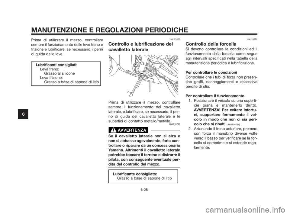 YAMAHA TZR50 2010 Manuale duso (in Italian) Prima di utilizzare il mezzo, controllare
sempre il funzionamento delle leve freno e
frizione e lubrificare, se necessario, i perni
di guida delle leve.HAU23202
Controllo e lubrificazione del
cavallet YAMAHA TZR50 2010 Manuale duso (in Italian) Prima di utilizzare il mezzo, controllare
sempre il funzionamento delle leve freno e
frizione e lubrificare, se necessario, i perni
di guida delle leve.HAU23202
Controllo e lubrificazione del
cavallet