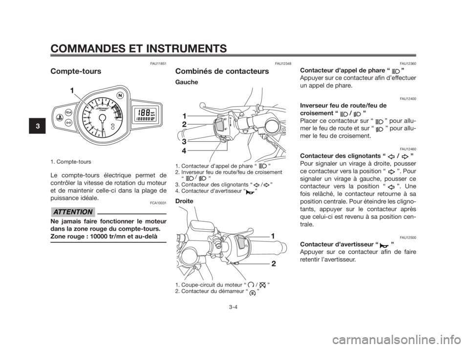 YAMAHA TZR50 2010  Notices Demploi (in French) FAU11851
Compte-tours
1. Compte-tours
Le compte-tours électrique permet de
contrôler la vitesse de rotation du moteur
et de maintenir celle-ci dans la plage de
puissance idéale.
FCA10031
Ne jamais 