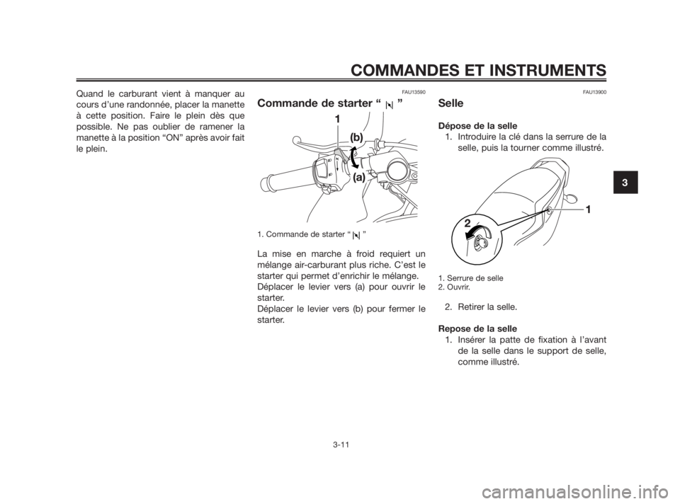 YAMAHA TZR50 2010  Notices Demploi (in French) Quand le carburant vient à manquer au
cours d’une randonnée, placer la manette
à cette position. Faire le plein dès que
possible. Ne pas oublier de ramener la
manette à la position “ON” apr