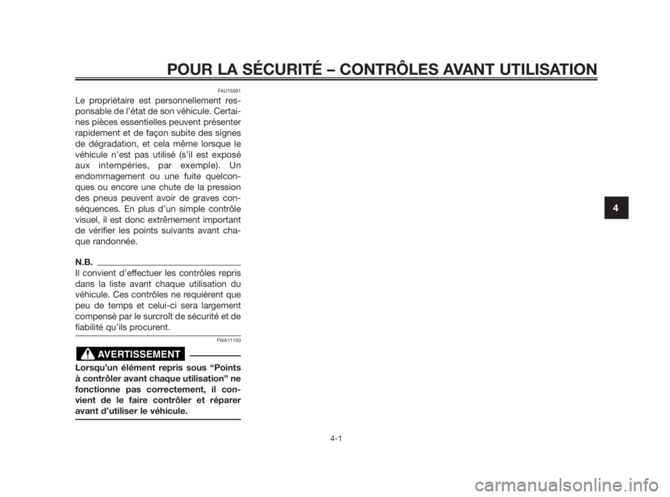 YAMAHA TZR50 2010  Notices Demploi (in French) POUR LA SÉCURITÉ – CONTRÔLES AVANT UTILISATION
4-1
4
FAU15591
Le propriétaire est personnellement res-
ponsable de l’état de son véhicule. Certai-
nes pièces essentielles peuvent présenter