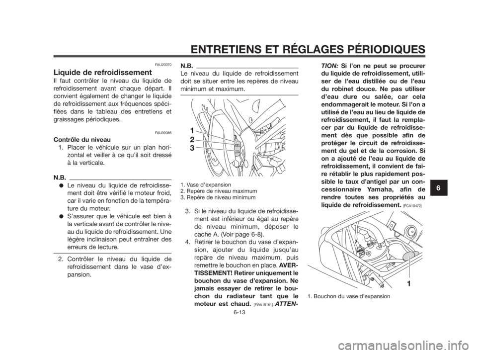 YAMAHA TZR50 2010 Notices Demploi (in French) FAU20070
Liquide de refroidissement
Il faut contrôler le niveau du liquide de
refroidissement avant chaque départ. Il
convient également de changer le liquide
de refroidissement aux fréquences sp YAMAHA TZR50 2010 Notices Demploi (in French) FAU20070
Liquide de refroidissement
Il faut contrôler le niveau du liquide de
refroidissement avant chaque départ. Il
convient également de changer le liquide
de refroidissement aux fréquences sp