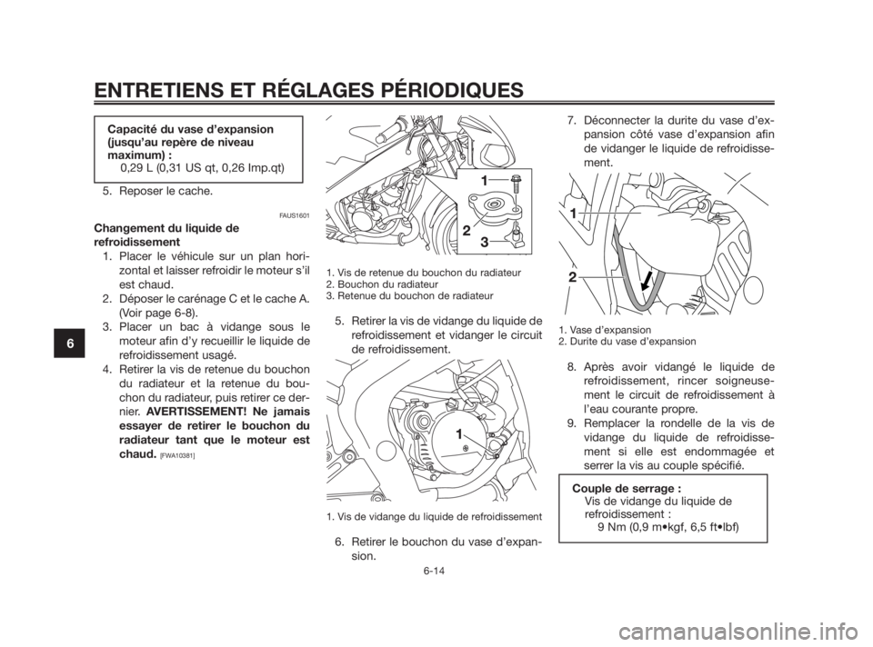YAMAHA TZR50 2010 Notices Demploi (in French) 5. Reposer le cache.
FAUS1601
Changement du liquide de
refroidissement
1. Placer le véhicule sur un plan hori-
zontal et laisser refroidir le moteur s’il
est chaud.
2. Déposer le carénage C et le YAMAHA TZR50 2010 Notices Demploi (in French) 5. Reposer le cache.
FAUS1601
Changement du liquide de
refroidissement
1. Placer le véhicule sur un plan hori-
zontal et laisser refroidir le moteur s’il
est chaud.
2. Déposer le carénage C et le