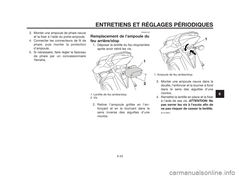 YAMAHA TZR50 2010  Notices Demploi (in French) 3. Monter une ampoule de phare neuve
et la fixer à l’aide du porte-ampoule.
4. Connecter les connecteurs de fil de
phare, puis monter la protection
d’ampoule.
5. Si nécessaire, faire régler le 