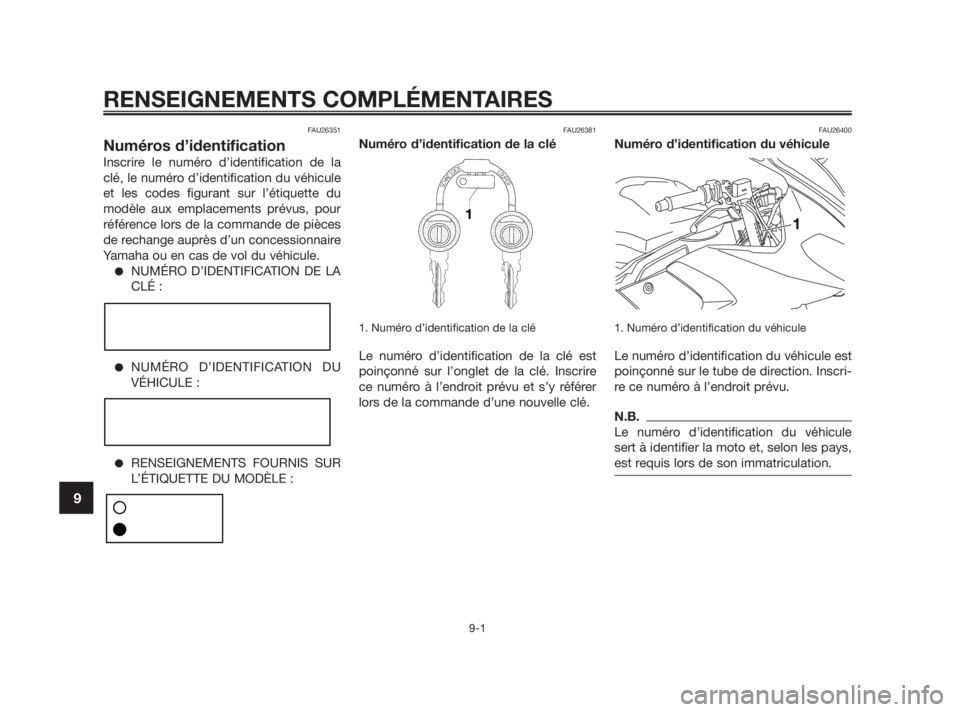 YAMAHA TZR50 2010  Notices Demploi (in French) FAU26351
Numéros d’identification
Inscrire le numéro d’identification de la
clé, le numéro d’identification du véhicule
et les codes figurant sur l’étiquette du
modèle aux emplacements 