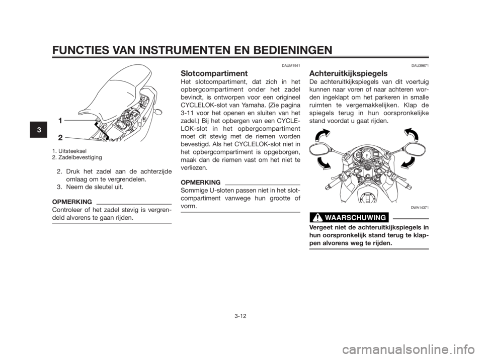 YAMAHA TZR50 2010 Instructieboekje (in Dutch) 1. Uitsteeksel
2. Zadelbevestiging
2. Druk het zadel aan de achterzijde
omlaag om te vergrendelen.
3. Neem de sleutel uit.
OPMERKING
Controleer of het zadel stevig is vergren-
deld alvorens te gaan ri YAMAHA TZR50 2010 Instructieboekje (in Dutch) 1. Uitsteeksel
2. Zadelbevestiging
2. Druk het zadel aan de achterzijde
omlaag om te vergrendelen.
3. Neem de sleutel uit.
OPMERKING
Controleer of het zadel stevig is vergren-
deld alvorens te gaan ri