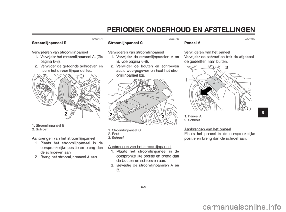 YAMAHA TZR50 2010 Instructieboekje (in Dutch) DAUS1571
Stroomlijnpaneel B
Verwijderen van stroomlijnpaneel
1. Verwijder het stroomlijnpaneel A. (Zie
pagina 6-8).
2. Verwijder de getoonde schroeven en
neem het stroomlijnpaneel los.
1. Stroomlijnp YAMAHA TZR50 2010 Instructieboekje (in Dutch) DAUS1571
Stroomlijnpaneel B
Verwijderen van stroomlijnpaneel
1. Verwijder het stroomlijnpaneel A. (Zie
pagina 6-8).
2. Verwijder de getoonde schroeven en
neem het stroomlijnpaneel los.
1. Stroomlijnp