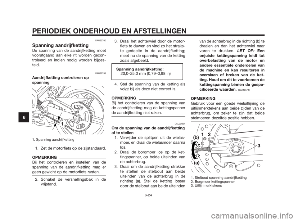 YAMAHA TZR50 2010 Instructieboekje (in Dutch) DAU22760
Spanning aandrijfketting
De spanning van de aandrijfketting moet
voorafgaand aan elke rit worden gecon-
troleerd en indien nodig worden bijges-
teld.
DAU22783
Aandrijfketting controleren op
s YAMAHA TZR50 2010 Instructieboekje (in Dutch) DAU22760
Spanning aandrijfketting
De spanning van de aandrijfketting moet
voorafgaand aan elke rit worden gecon-
troleerd en indien nodig worden bijges-
teld.
DAU22783
Aandrijfketting controleren op
s