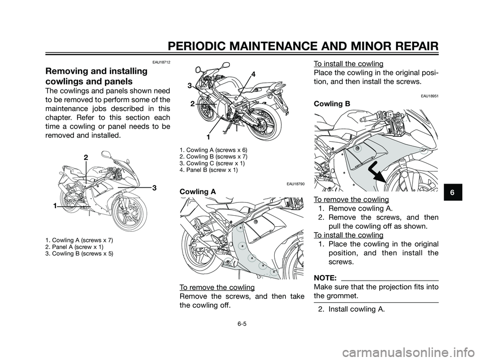 YAMAHA TZR50 2008  Owners Manual EAU18712
Removing and installing
cowlings and panels
The cowlings and panels shown need
to be removed to perform some of the
maintenance jobs described in this
chapter. Refer to this section each
time