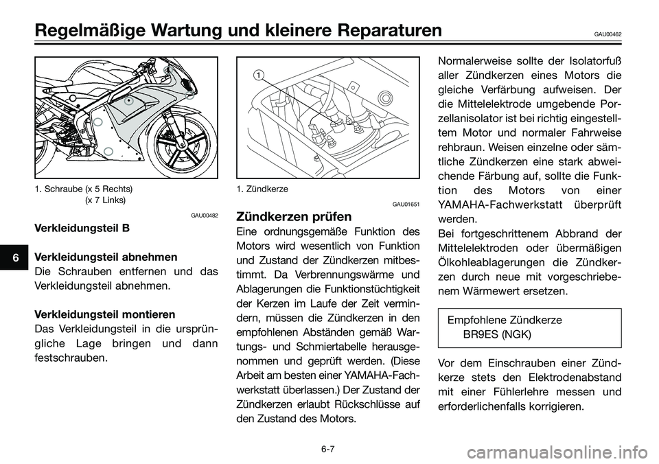 YAMAHA TZR50 2008  Betriebsanleitungen (in German) 1. Schraube (x 5 Rechts)
1. Schraube (x 7 Links)
GAU00482
Verkleidungsteil B
Verkleidungsteil abnehmen
Die Schrauben entfernen und das
Verkleidungsteil abnehmen.
Verkleidungsteil montieren
Das Verklei