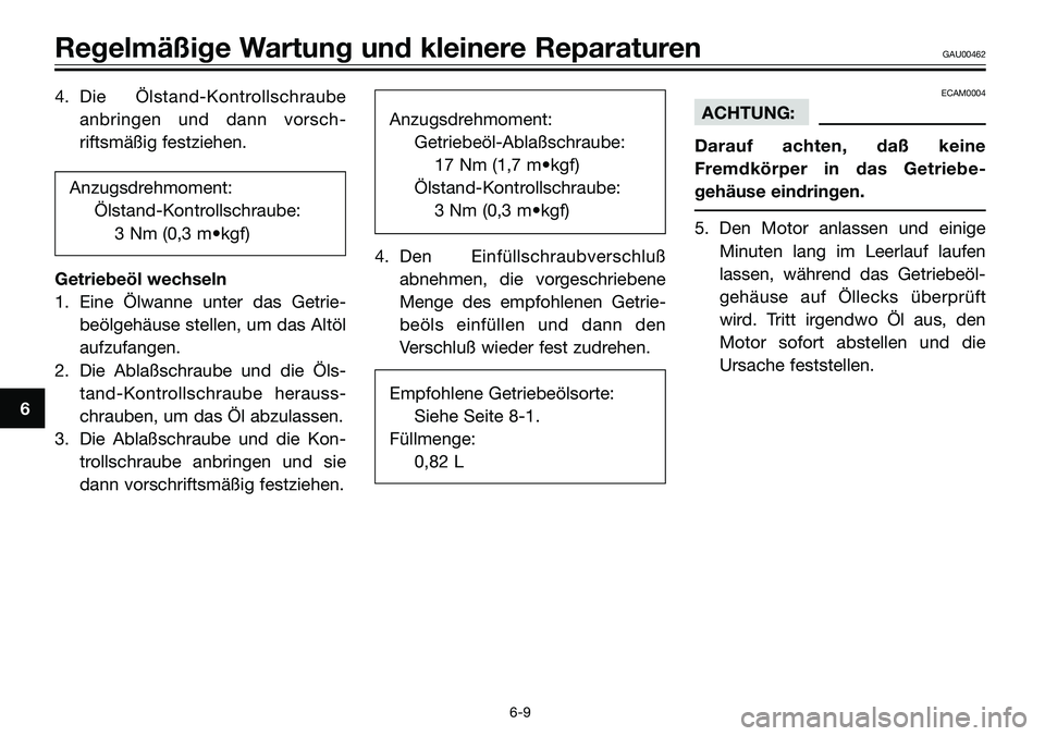 YAMAHA TZR50 2008  Betriebsanleitungen (in German) 4. Die Ölstand-Kontrollschraube
anbringen und dann vorsch-
riftsmäßig festziehen.
Anzugsdrehmoment:
Ölstand-Kontrollschraube:
3 Nm (0,3 m•kgf)
Getriebeöl wechseln
1. Eine Ölwanne unter das Get