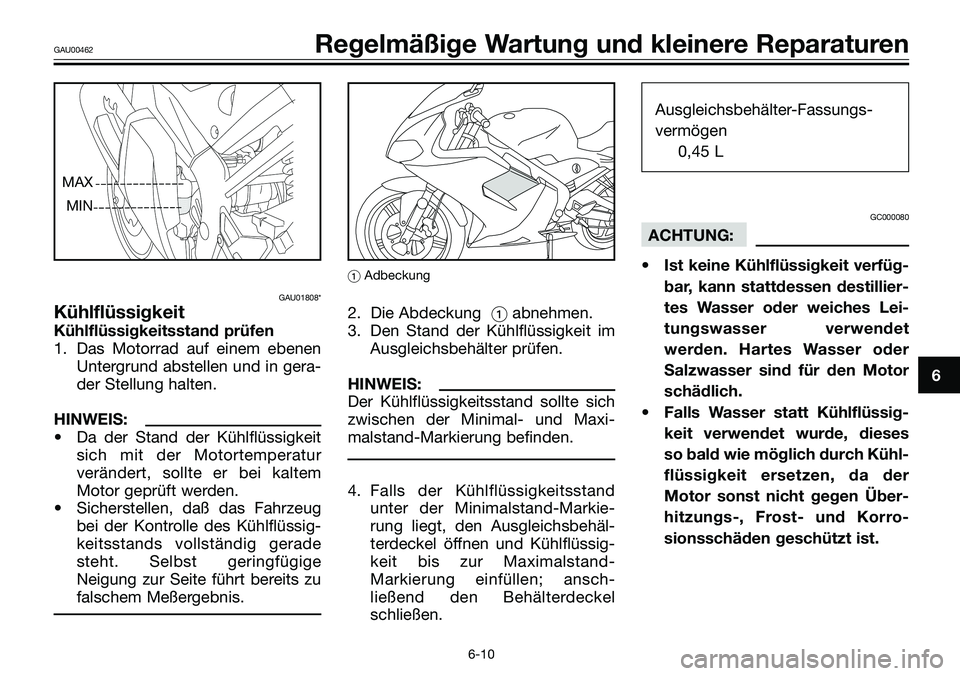 YAMAHA TZR50 2008 Betriebsanleitungen (in German) GAU01808*
Kühlflüssigkeit
Kühlflüssigkeitsstand prüfen
1. Das Motorrad auf einem ebenen
Untergrund abstellen und in gera-
der Stellung halten.
HINWEIS:
• Da der Stand der Kühlflüssigkeit
sich YAMAHA TZR50 2008 Betriebsanleitungen (in German) GAU01808*
Kühlflüssigkeit
Kühlflüssigkeitsstand prüfen
1. Das Motorrad auf einem ebenen
Untergrund abstellen und in gera-
der Stellung halten.
HINWEIS:
• Da der Stand der Kühlflüssigkeit
sich