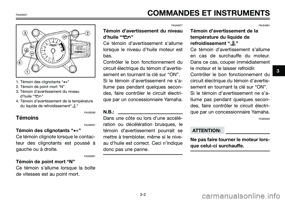 YAMAHA TZR50 2008  Notices Demploi (in French) 1. Témoin des clignotants “b”
2. Témoin de point mort “N”
3. Témoin d’avertissement du niveau 
d’huile “z”
4. Témoin d’avertissement de la température
du liquide de refroidissem
