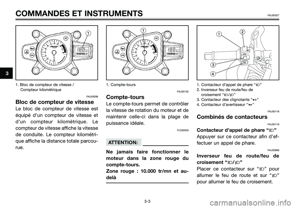 YAMAHA TZR50 2008  Notices Demploi (in French) 1. Bloc de compteur de vitesse / 
Compteur kilométrique
FAU00098
Bloc de compteur de vitesse
Le bloc de compteur de vitesse est
équipé d’un compteur de vitesse et
d’un compteur kilométrique. L