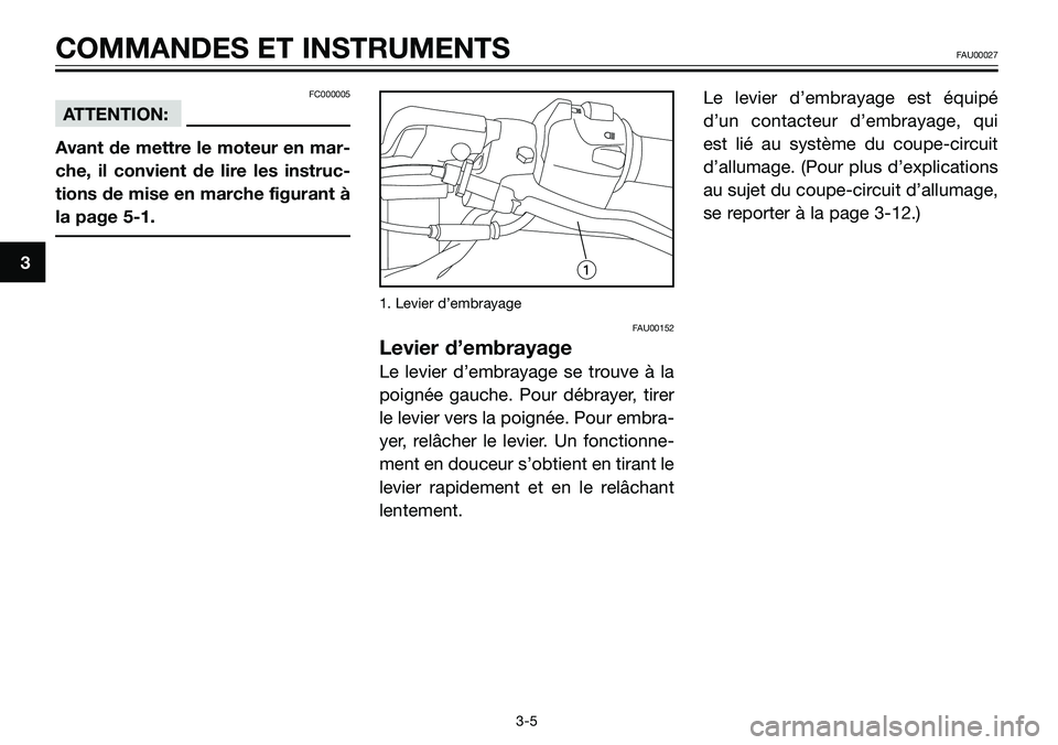 YAMAHA TZR50 2008  Notices Demploi (in French) 3
COMMANDES ET INSTRUMENTSFAU00027
3-5
FC000005
ATTENTION:
Avant de mettre le moteur en mar-
che, il convient de lire les instruc-
tions de mise en marche figurant à
la page 5-1.
1. Levier d’embray