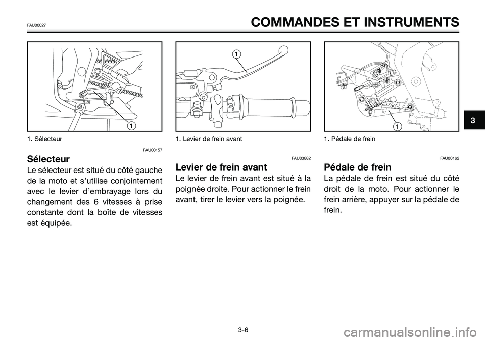 YAMAHA TZR50 2008  Notices Demploi (in French) 1. Sélecteur
FAU00157
Sélecteur
Le sélecteur est situé du côté gauche
de la moto et s’utilise conjointement
avec le levier d’embrayage lors du
changement des 6 vitesses à prise
constante do