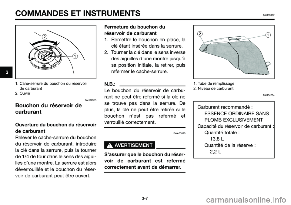 YAMAHA TZR50 2008  Notices Demploi (in French) 3
COMMANDES ET INSTRUMENTSFAU00027
3-7 1. Cahe-serrure du bouchon du réservoir 
de carburant
2. Ouvrir
FAU02935
Bouchon du réservoir de
carburant
Ouverture du bouchon du réservoir
de carburant
Rele