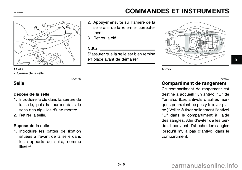 YAMAHA TZR50 2008  Notices Demploi (in French) 1.Selle
2. Serrure de la selle
FAU01726
Selle
Dépose de la selle
1. Introduire la clé dans la serrure de
la selle, puis la tourner dans le
sens des aiguilles d’une montre.
2. Retirer la selle.
Rep
