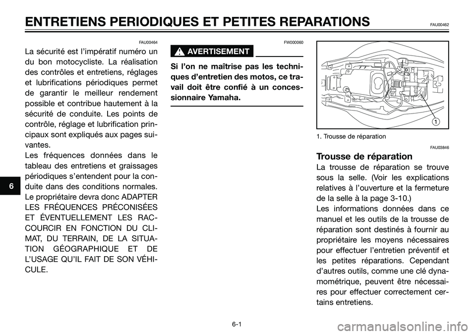 YAMAHA TZR50 2008  Notices Demploi (in French) FAU00464
La sécurité est l’impératif numéro un
du bon motocycliste. La réalisation
des contrôles et entretiens, réglages
et lubrifications périodiques permet
de garantir le meilleur rendemen